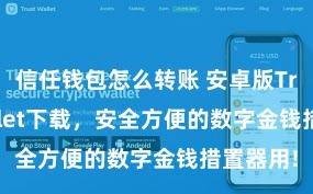 信任钱包怎么转账 安卓版Trust Wallet下载，安全方便的数字金钱措置器用!